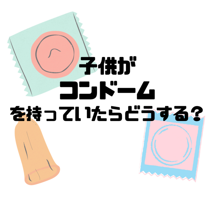 子供がコンドームを持っていたらどうする？